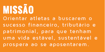  MISSÃO Orientar atletas a buscarem o sucesso financeiro, tributário e patrimonial, para que tenham uma vida estável, sustentável e prospera ao se aposentarem.